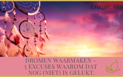 Dromen waarmaken – 5 excuses waarom dat (nog) niet is gelukt!