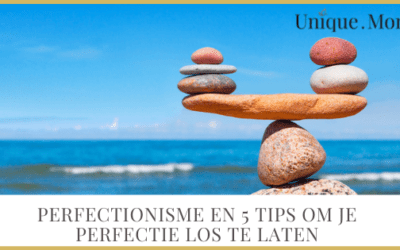 Perfectionisme en 5 tips om je perfectie los te laten!